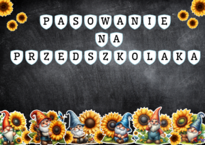PASOWANIE NA PRZEDSZKOLAKA - GRUPA KRASNALE KRASNOLUDKI