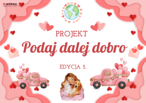 PROJEKT "PODAJ DALEJ DOBRO" - EDYCJA 5! WALENTYNKI